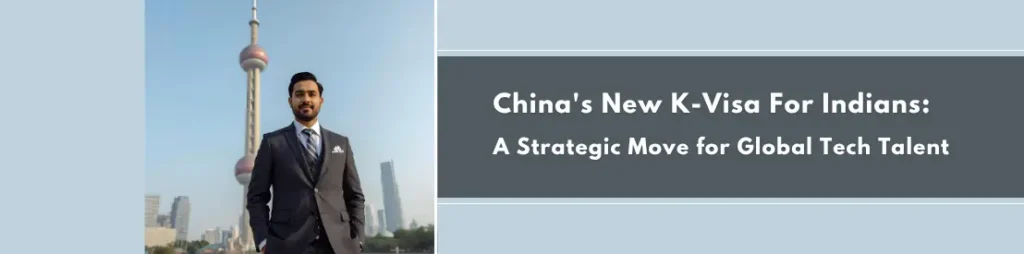 China’s New K-Visa For Indians: A Strategic Move for Global Tech Talent
